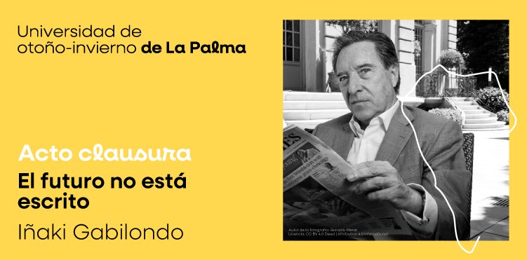 Cartel sobre el acto de clausura de la Universidad de Otoño-Invierno de La Palma, en el que Iñaki Gabilondo ofrecerá la conferencia "El futuro no está escrito"